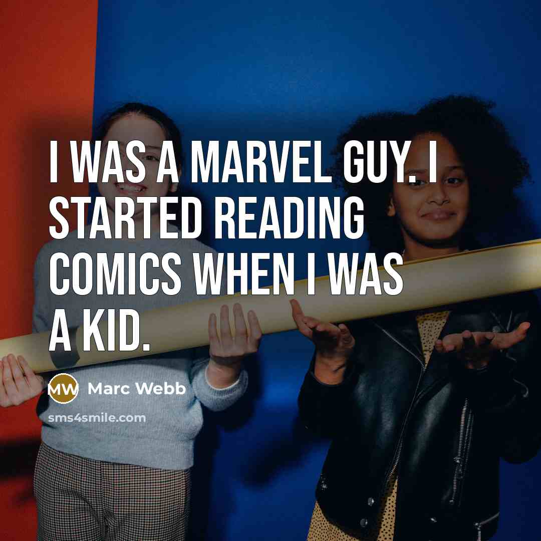 “I was a Marvel guy. I started reading comics when I was a kid.” quote by Marc Webb