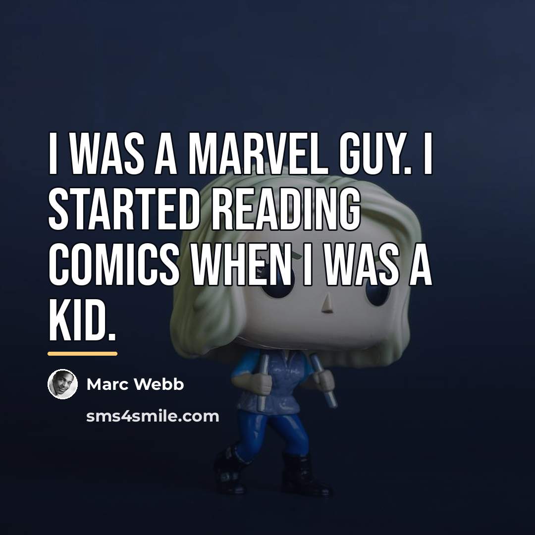 “I was a Marvel guy. I started reading comics when…” quote by Marc Webb
