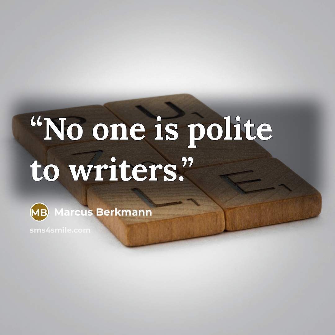 “No one is polite to writers.” quote by Marcus Berkmann