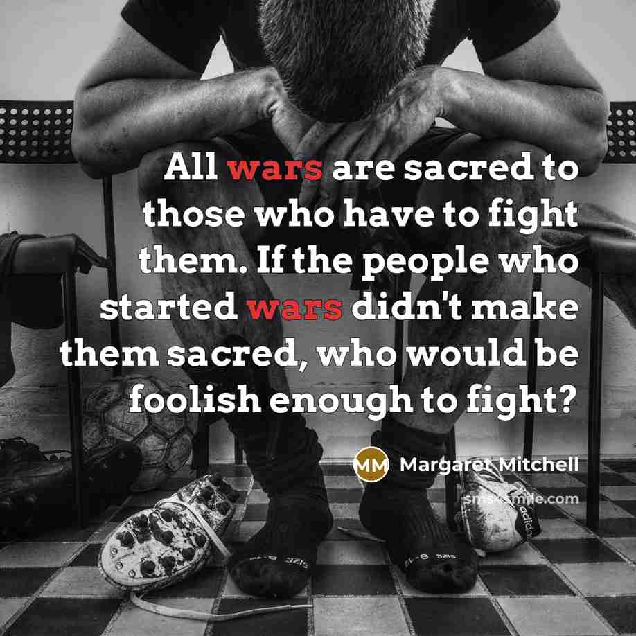 “All wars are sacred to those who have to fight…” quote by Margaret Mitchell