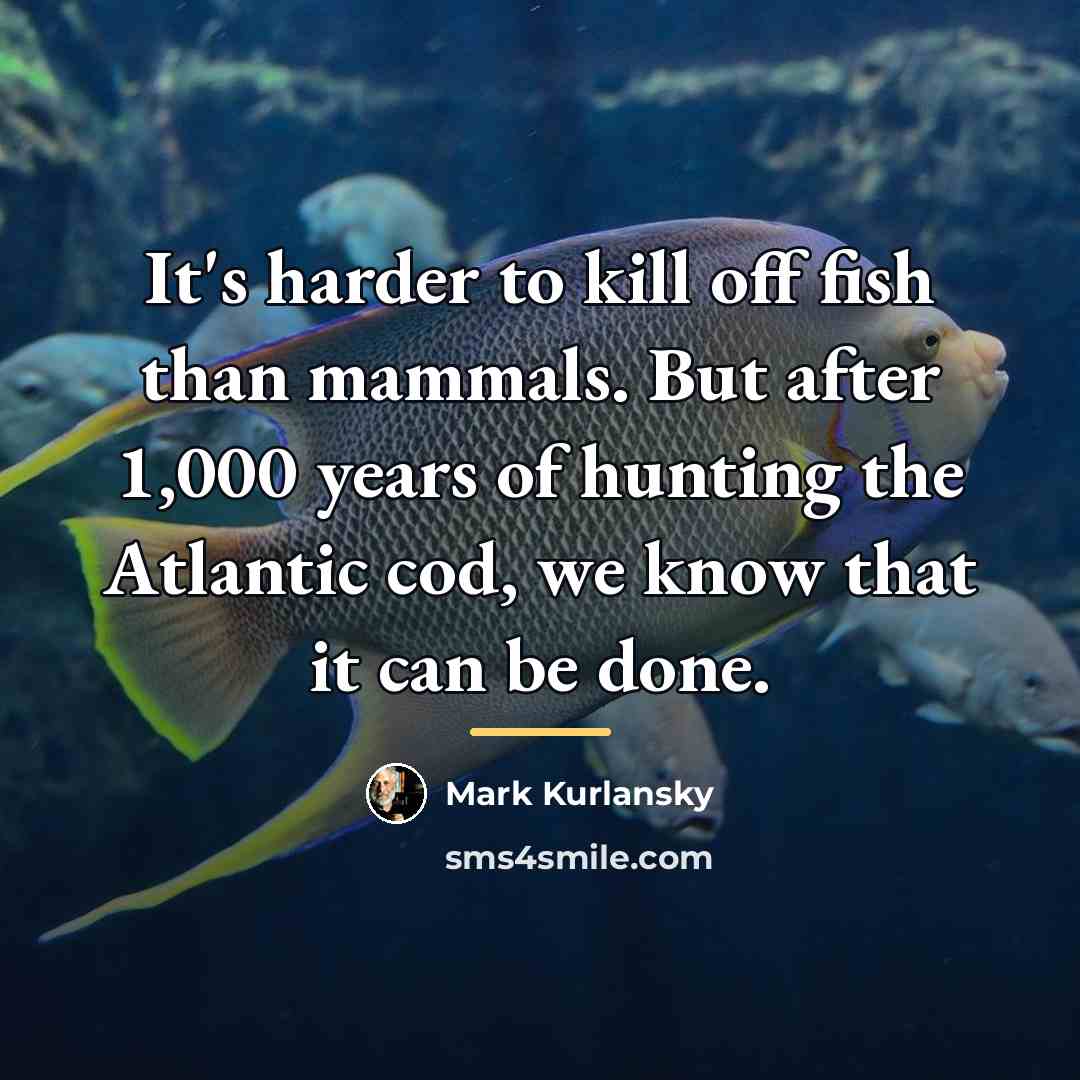 “It's harder to kill off fish than mammals. But after…” quote by Mark Kurlansky