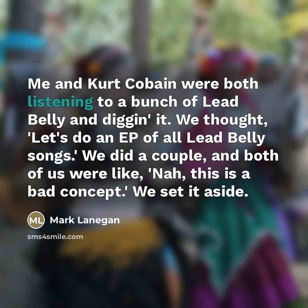 “Me and Kurt Cobain were both listening to a bunch…” quote by Mark Lanegan