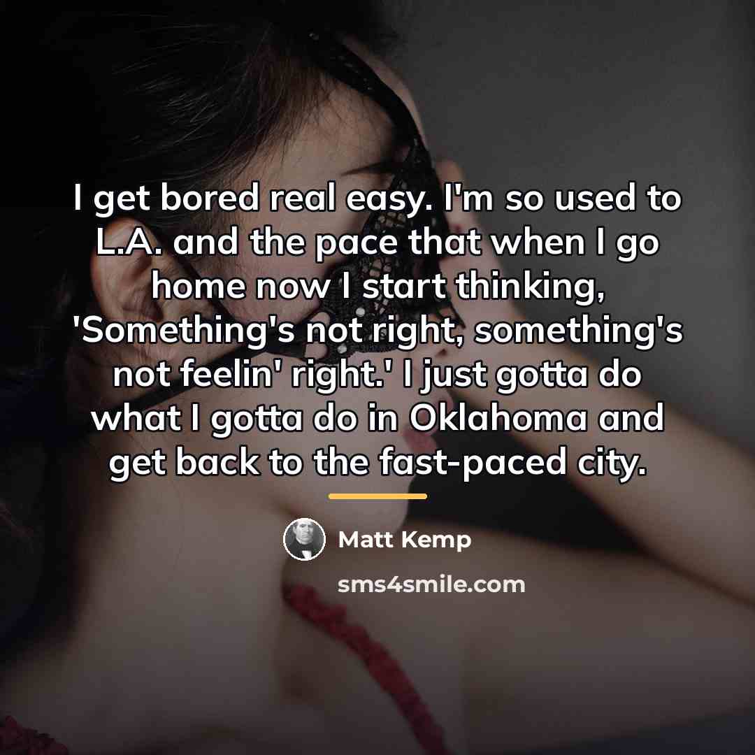 “I get bored real easy. I'm so used to L.A.…” quote by Matt Kemp