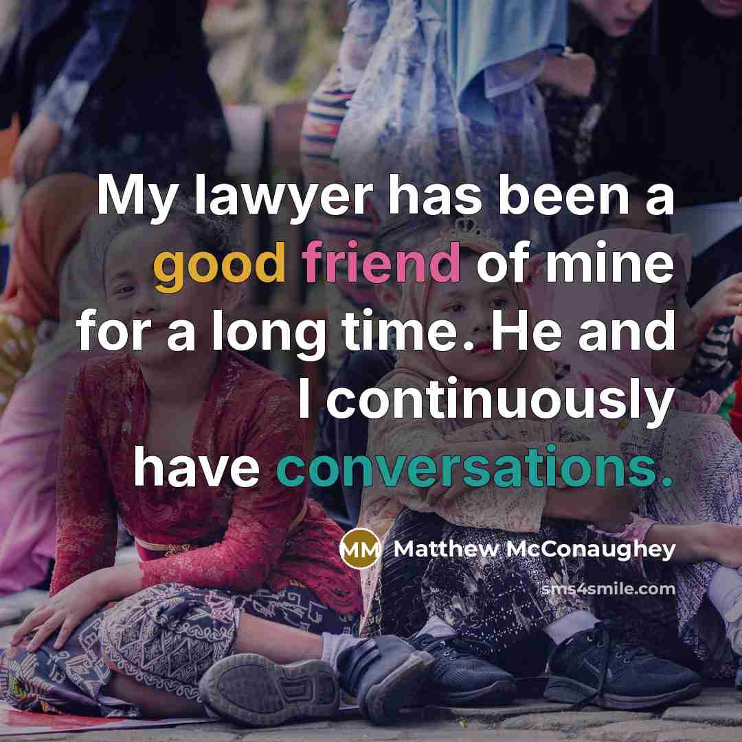 “My lawyer has been a good friend of mine for…” quote by Matthew McConaughey