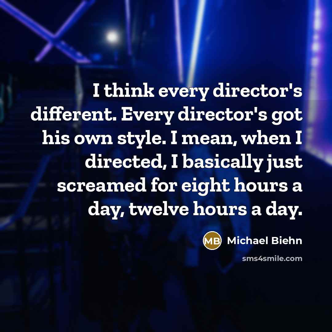 “I think every director's different. Every director's got his own…” quote by Michael Biehn
