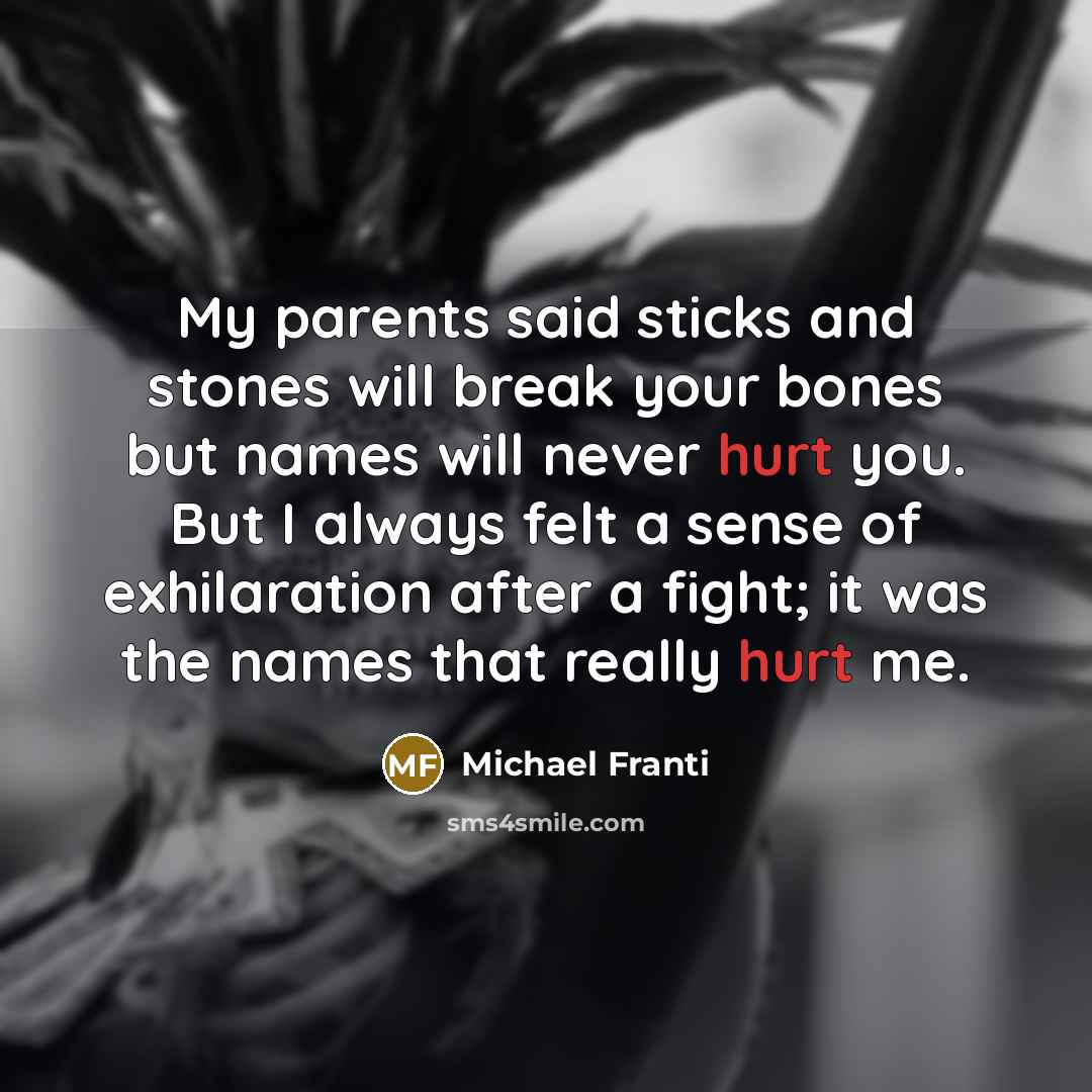 “My parents said sticks and stones will break your bones…” quote by Michael Franti