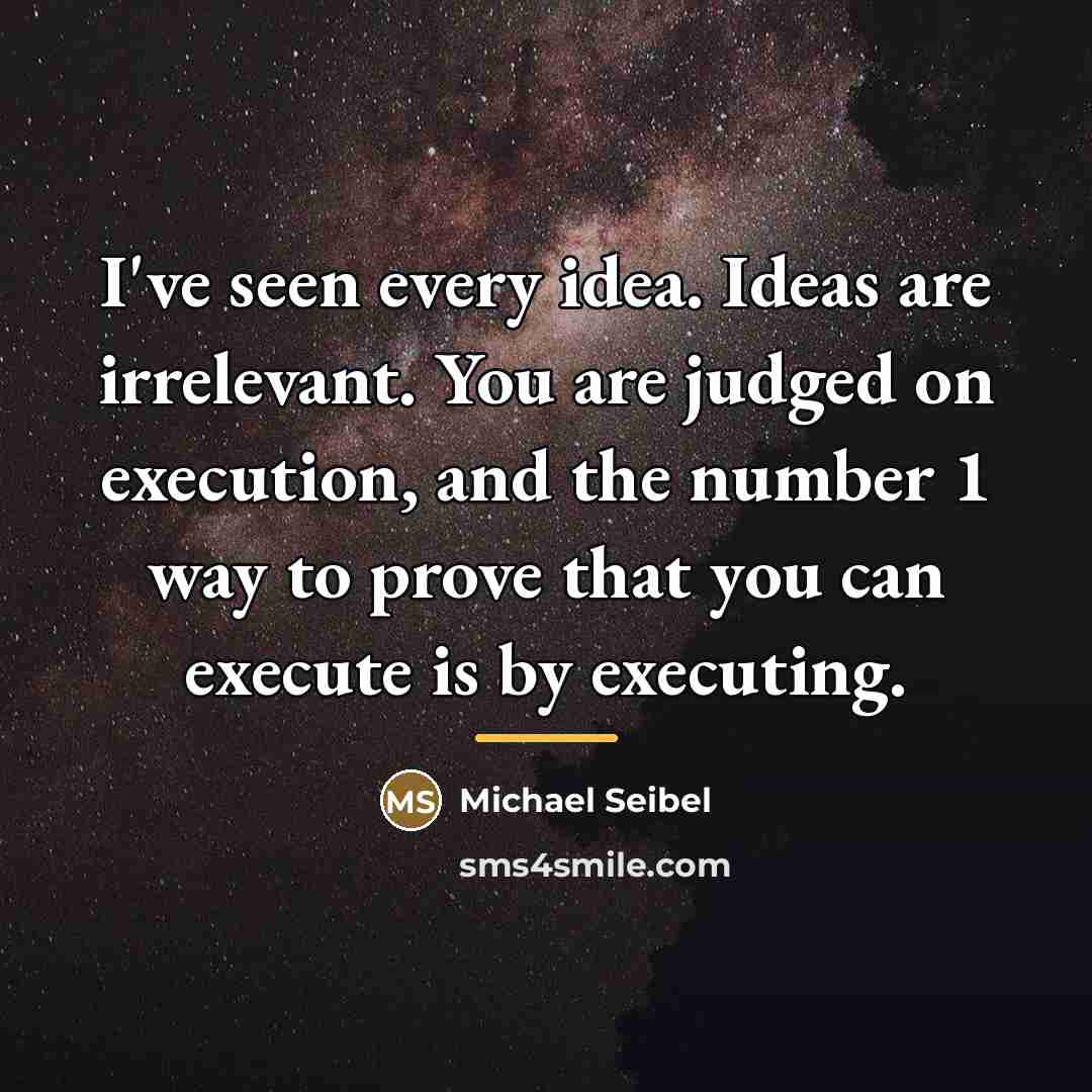 “I've seen every idea. Ideas are irrelevant. You are judged…” quote by Michael Seibel