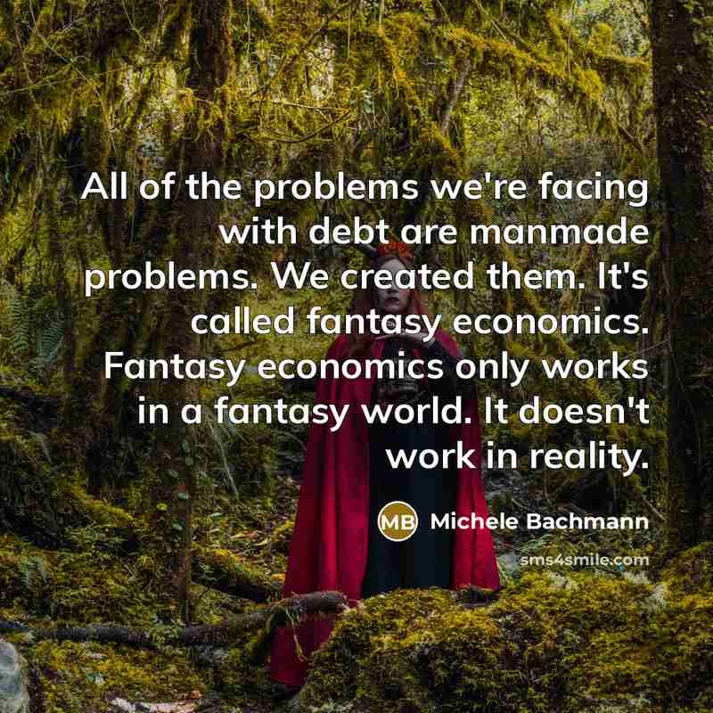 “All of the problems we're facing with debt are manmade…” quote by Michele Bachmann