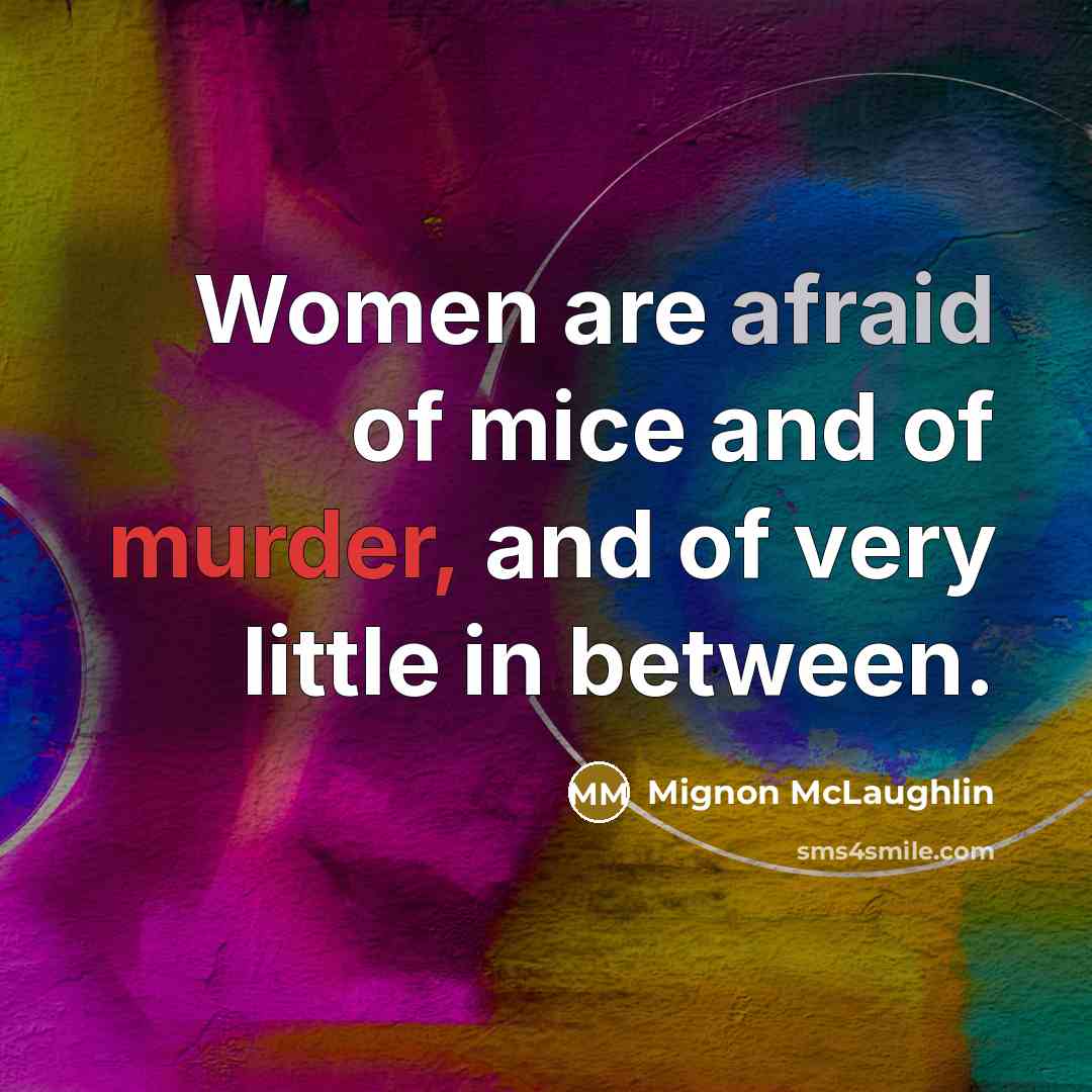 “Women are afraid of mice and of murder, and of…” quote by Mignon McLaughlin