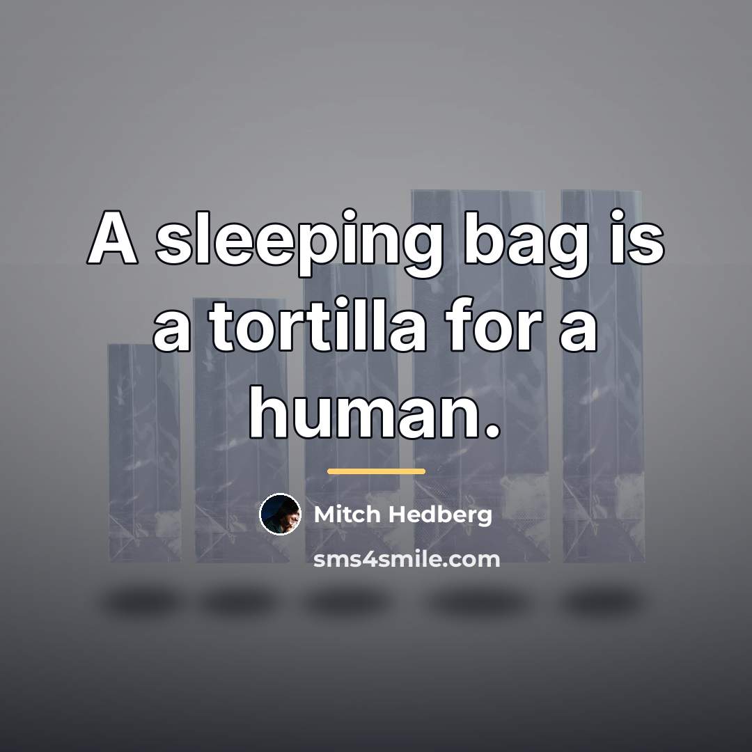 “A sleeping bag is a tortilla for a human.…” quote by Mitch Hedberg