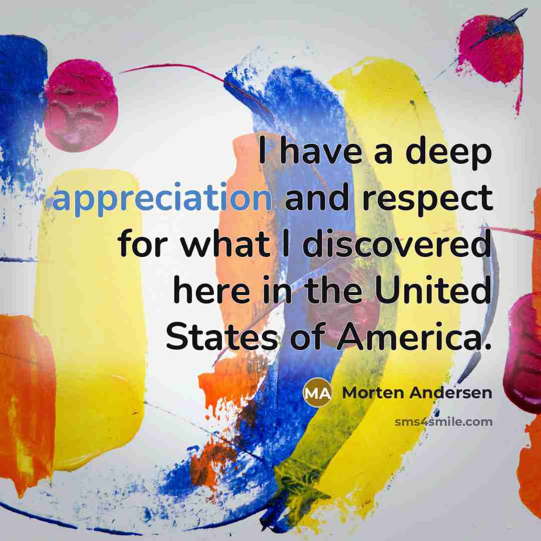 “I have a deep appreciation and respect for what I…” quote by Morten Andersen
