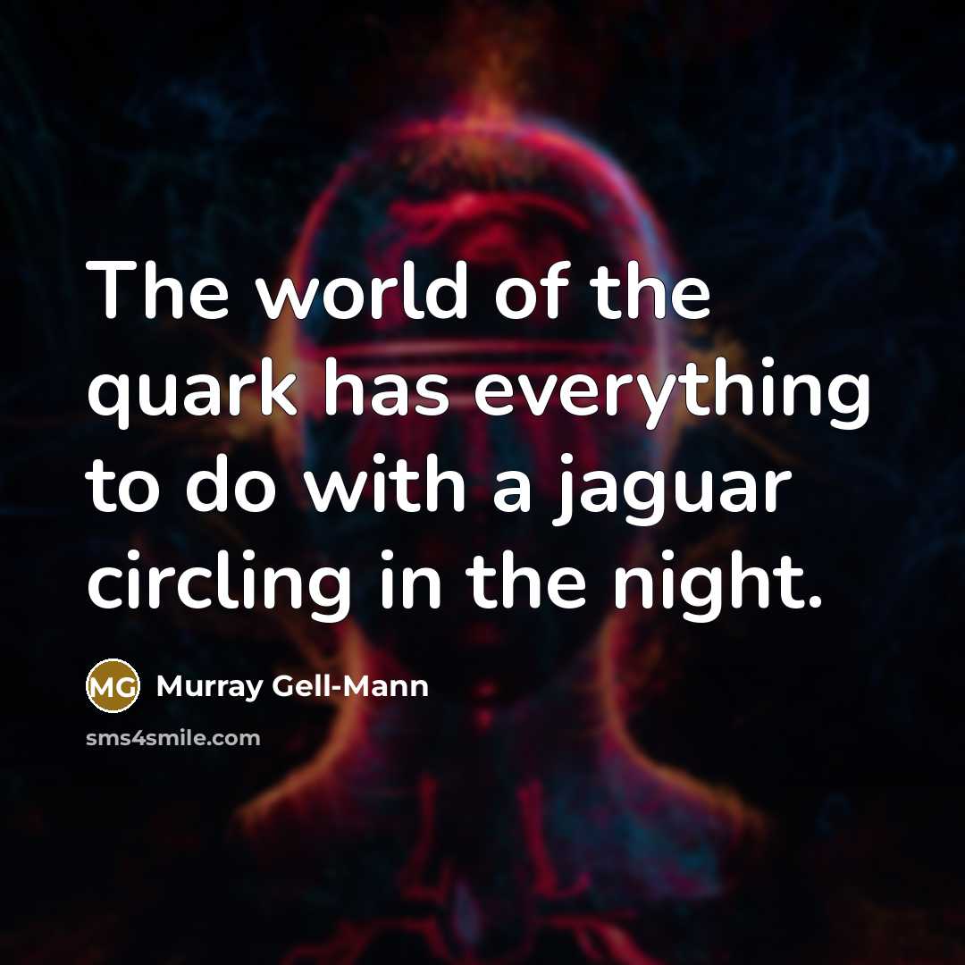 “The world of the quark has everything to do with…” quote by Murray Gell-Mann