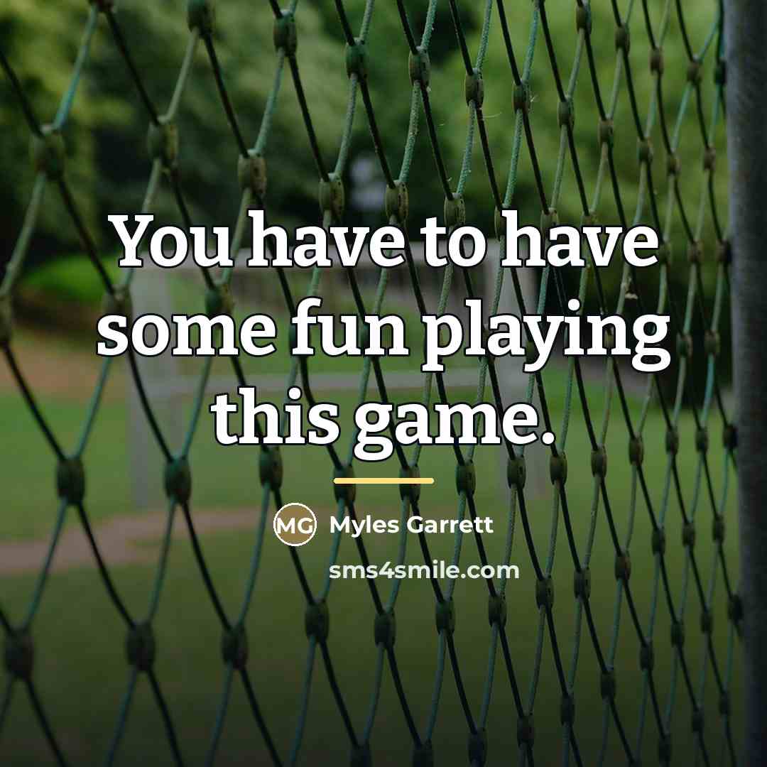 “You have to have some fun playing this game.…” quote by Myles Garrett