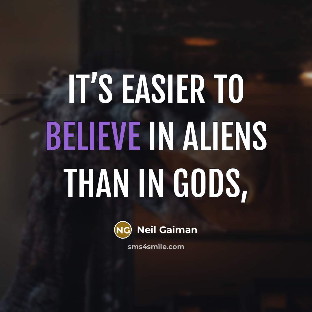 “It’s easier to believe in aliens than in gods,…” quote by Neil Gaiman
