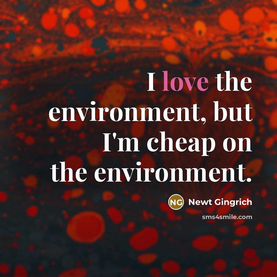 “I love the environment, but I'm cheap on the environment.…” quote by Newt Gingrich