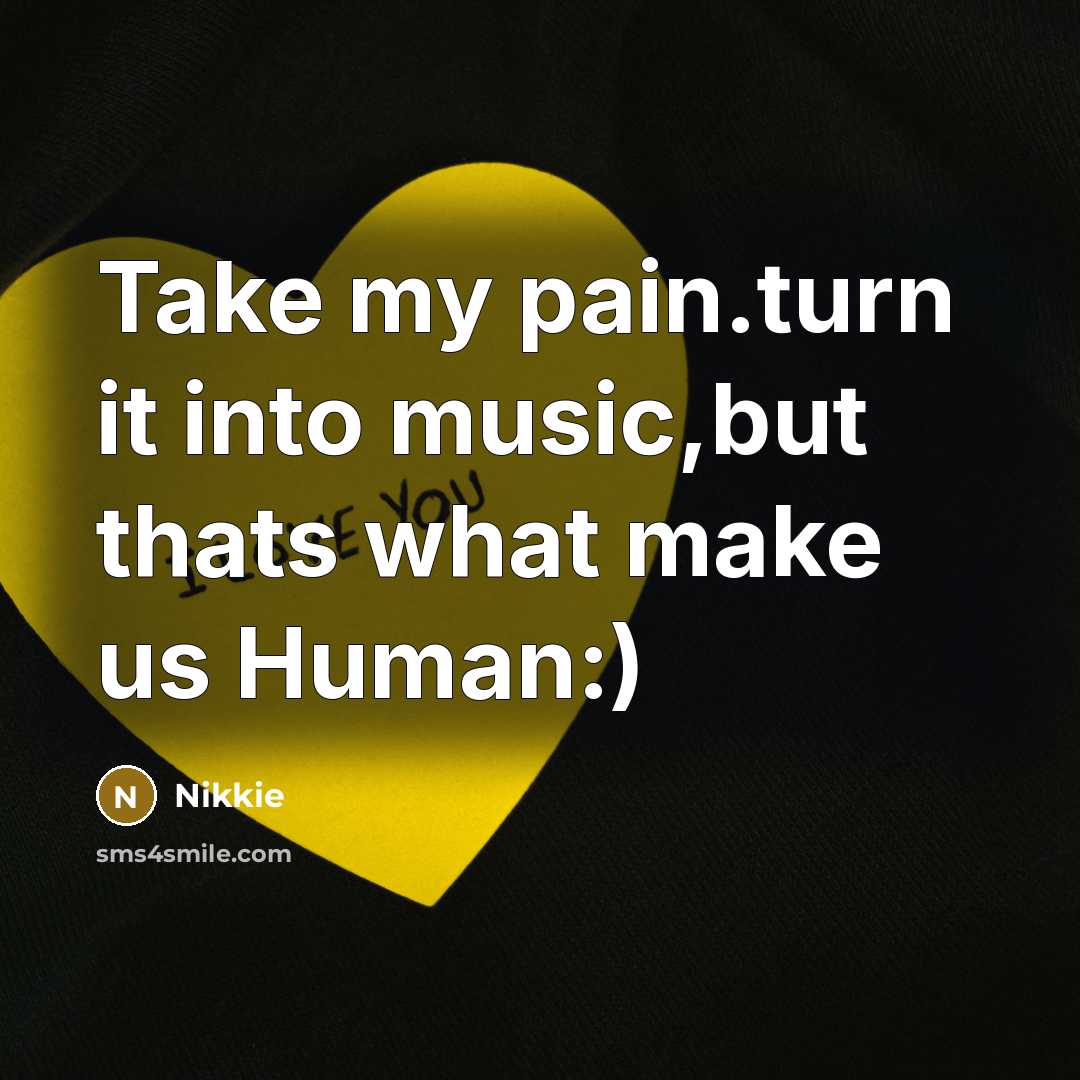 “Take my pain.turn it into music,but thats what make us…” quote by Nikkie
