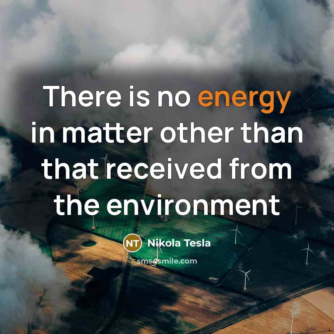 “There is no energy in matter other than that received…” quote by Nikola Tesla