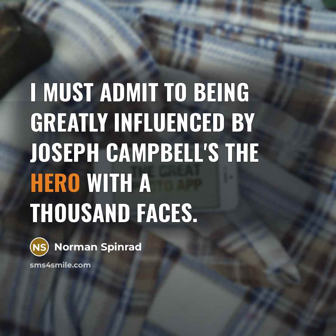 “I must admit to being greatly influenced by Joseph Campbell's…” quote by Norman Spinrad