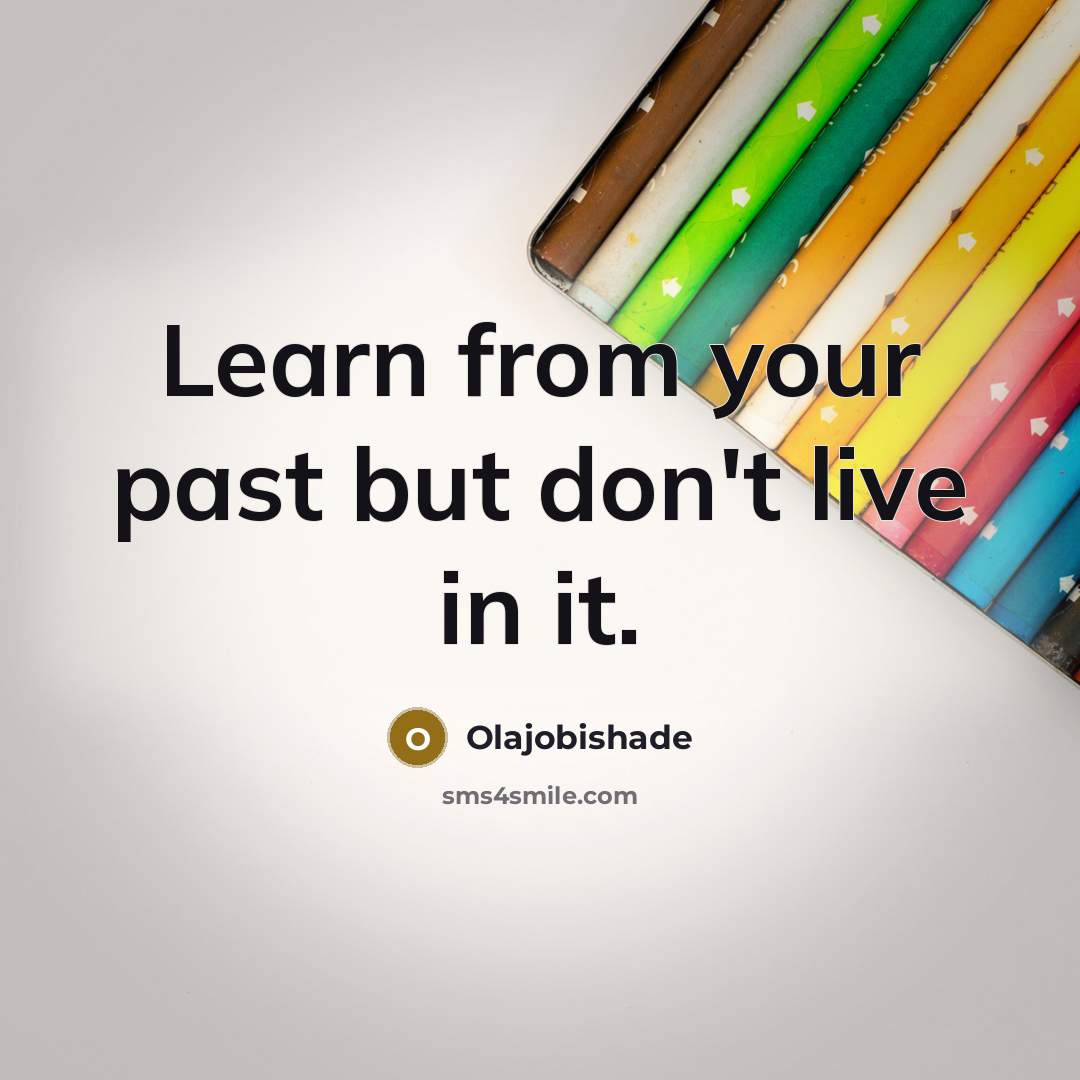 “Learn from your past but don't live in it.…” quote by Olajobishade
