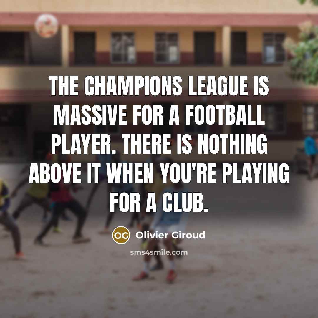 “The Champions League is massive for a football player. There…” quote by Olivier Giroud