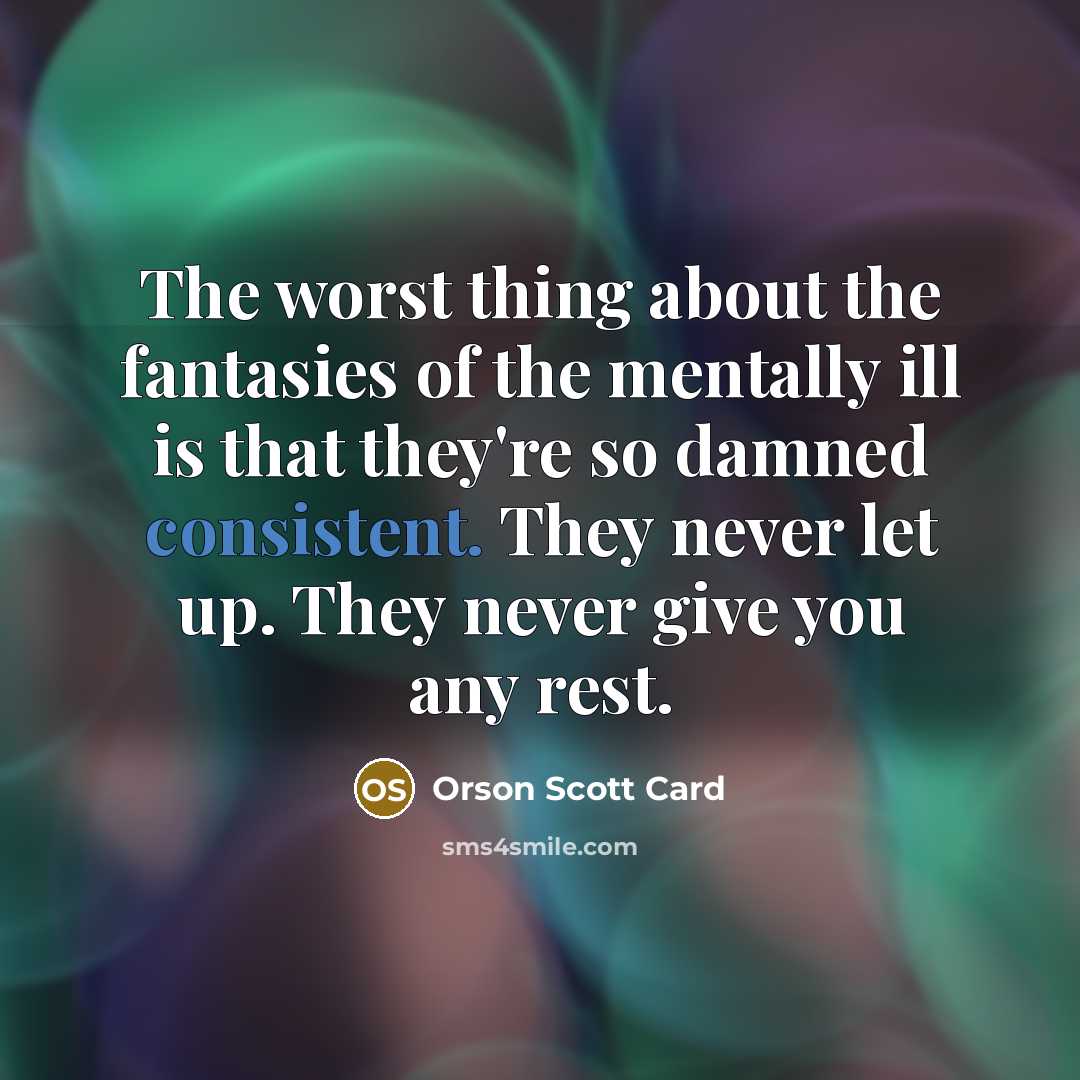 “The worst thing about the fantasies of the mentally ill…” quote by Orson Scott Card