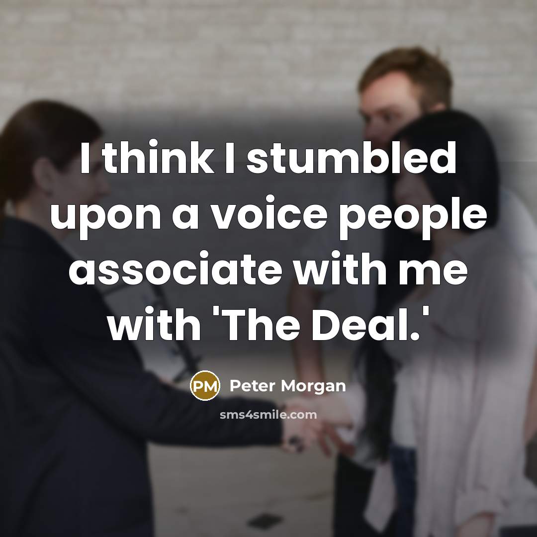 “I think I stumbled upon a voice people associate with…” quote by Peter Morgan