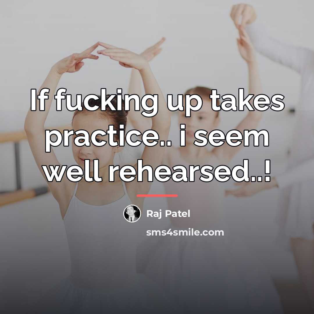 “If fucking up takes practice.. i seem well rehearsed..!…” quote by Raj Patel
