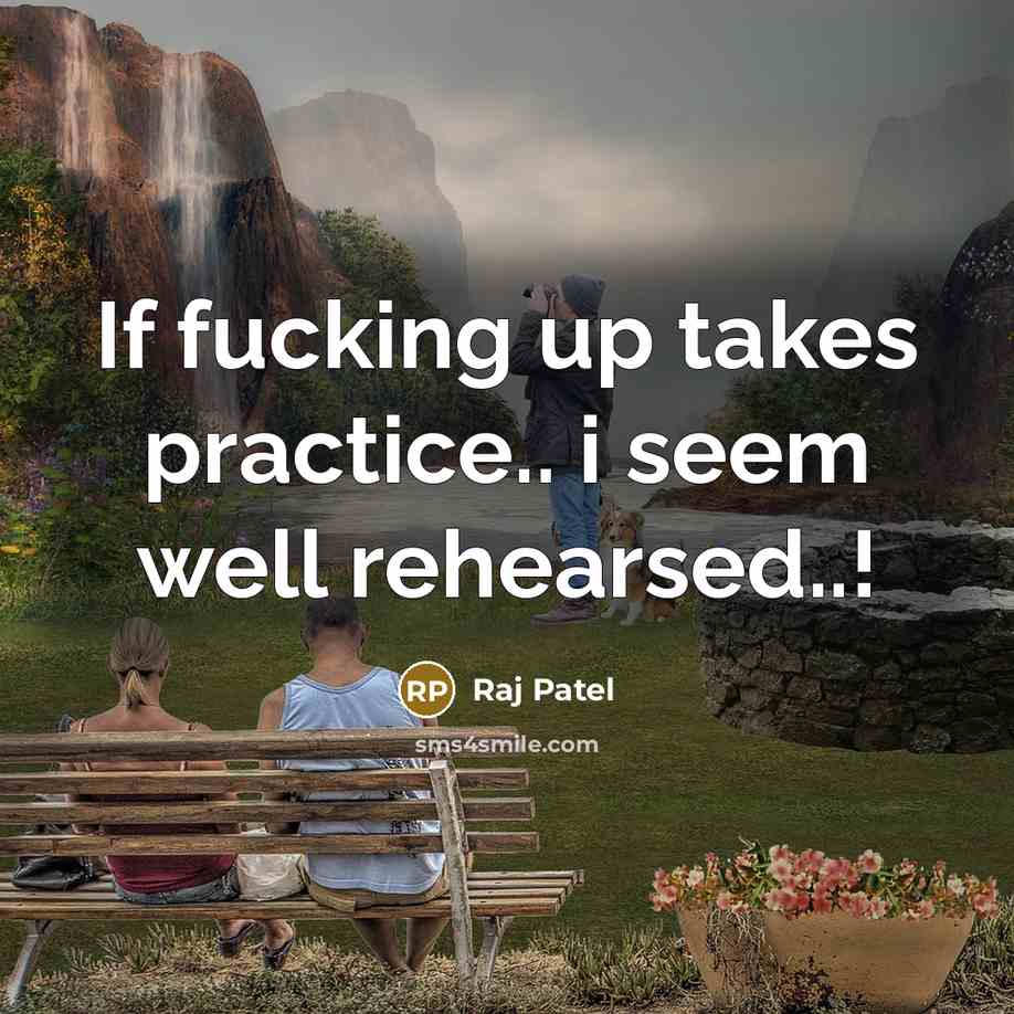 “If fucking up takes practice.. i seem well rehearsed..!” quote by Raj Patel