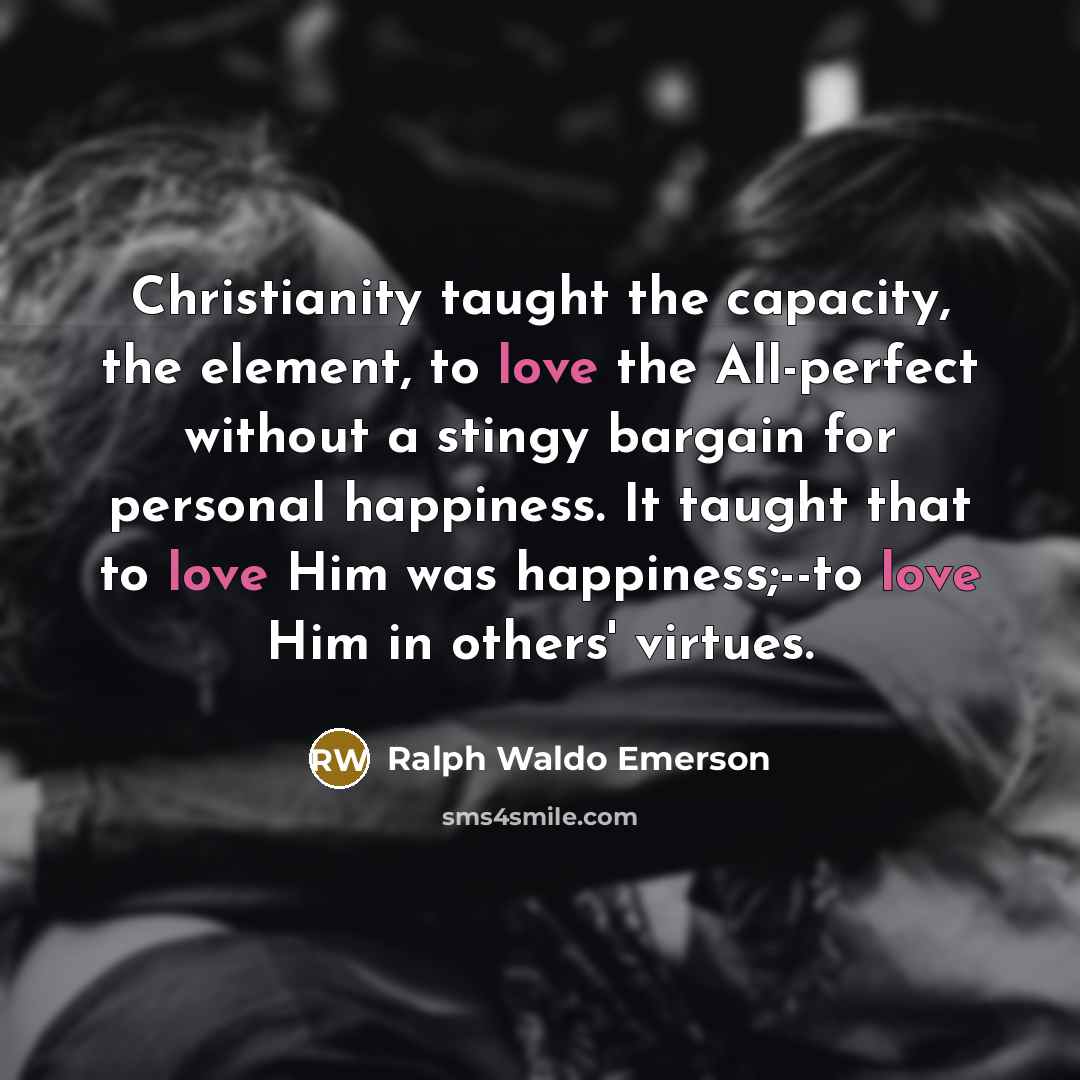 “Christianity taught the capacity, the element, to love the All-perfect…” quote by Ralph Waldo Emerson