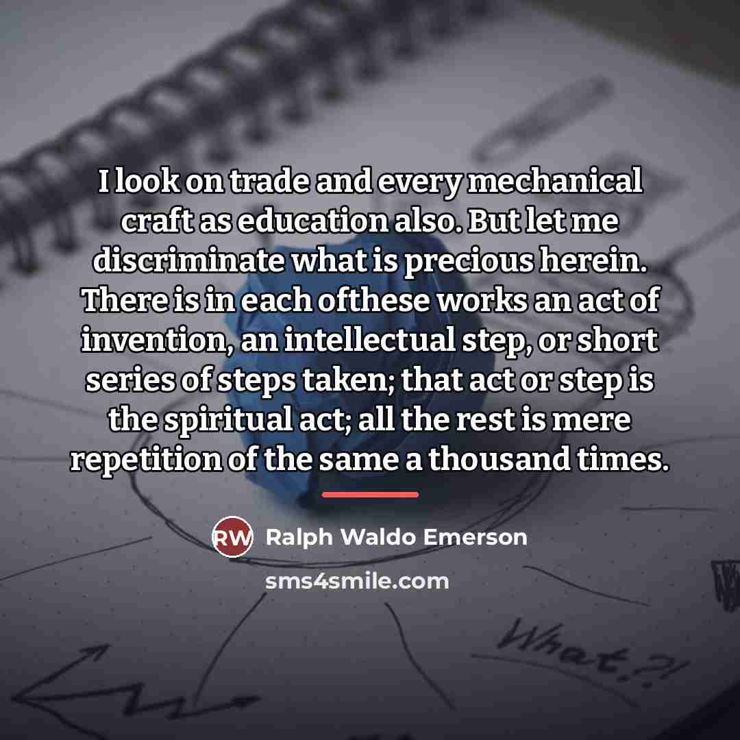 “I look on trade and every mechanical craft as education…” quote by Ralph Waldo Emerson