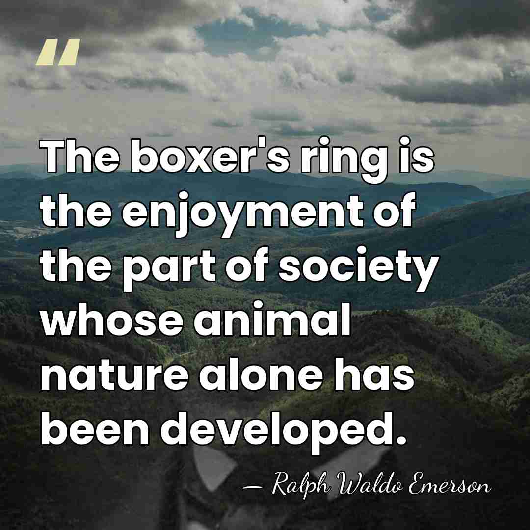 The boxer's ring is the enjoyment of the part of society whose&hellip; - Ralph Waldo Emerson