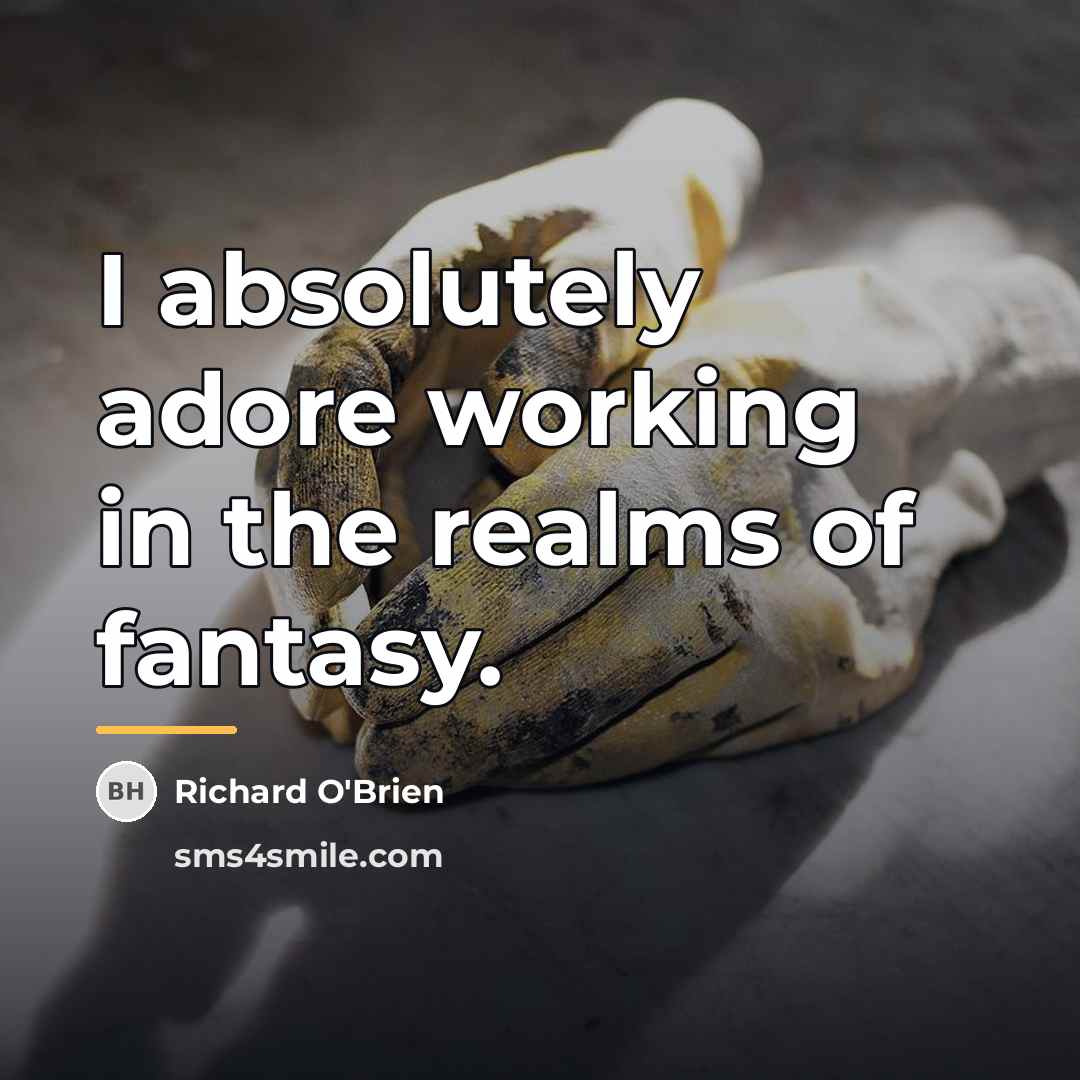 “I absolutely adore working in the realms of fantasy.…” quote by Richard O'Brien