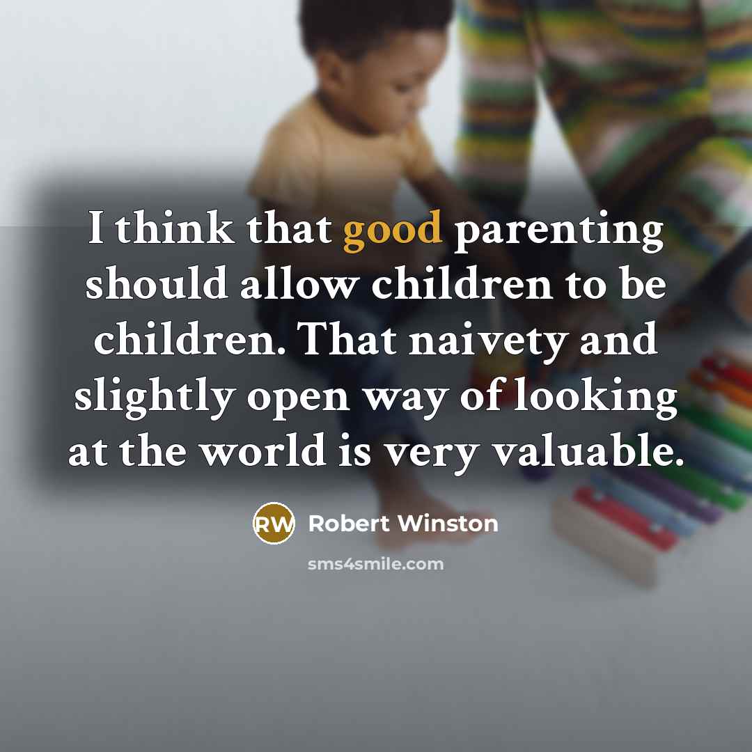 “I think that good parenting should allow children to be…” quote by Robert Winston