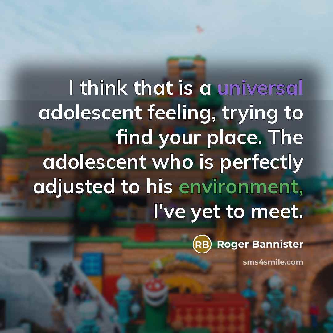 “I think that is a universal adolescent feeling, trying to…” quote by Roger Bannister
