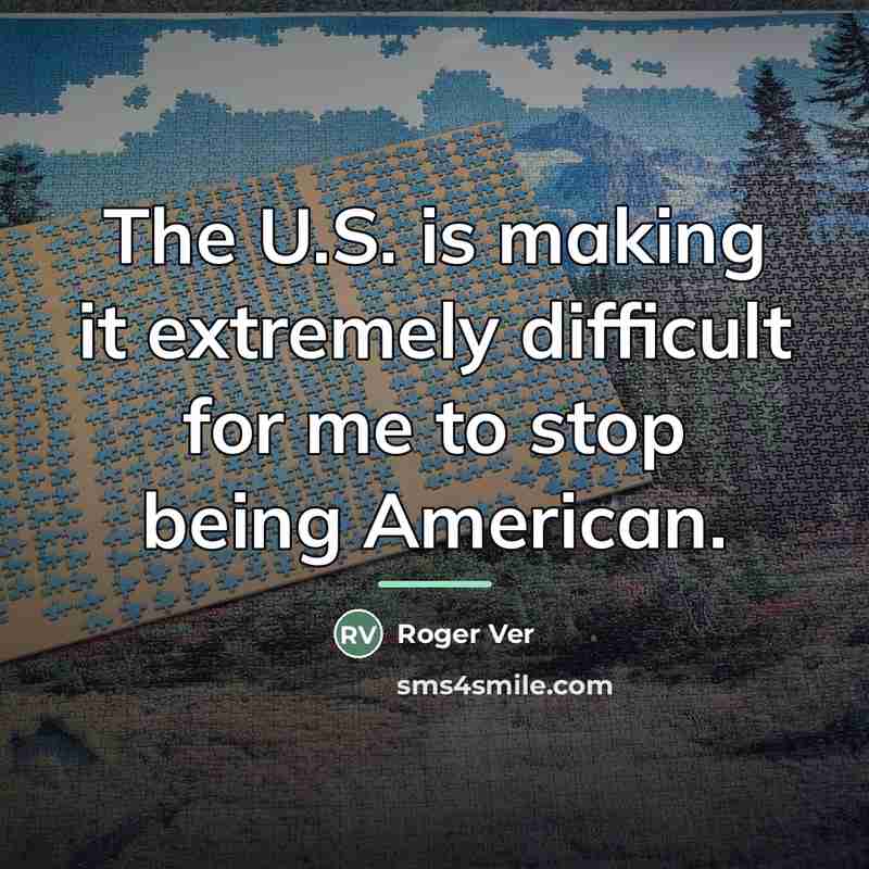 “The U.S. is making it extremely difficult for me to…” quote by Roger Ver