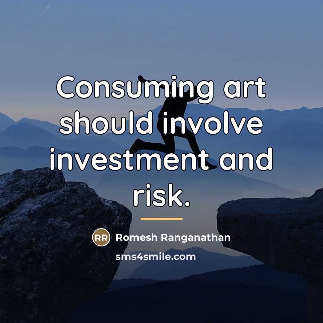 “Consuming art should involve investment and risk.…” quote by Romesh Ranganathan