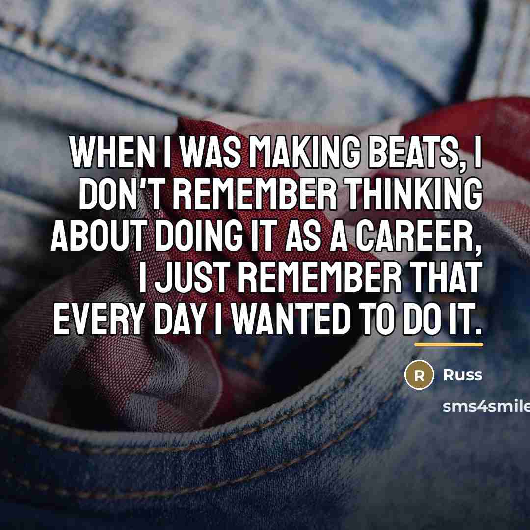 “When I was making beats, I don't remember thinking about…” quote by Russ