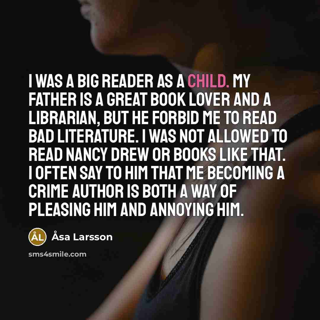 “I was a big reader as a child. My father…” quote by Asa Larsson