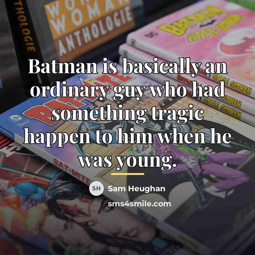“Batman is basically an ordinary guy who had something tragic…” quote by Sam Heughan