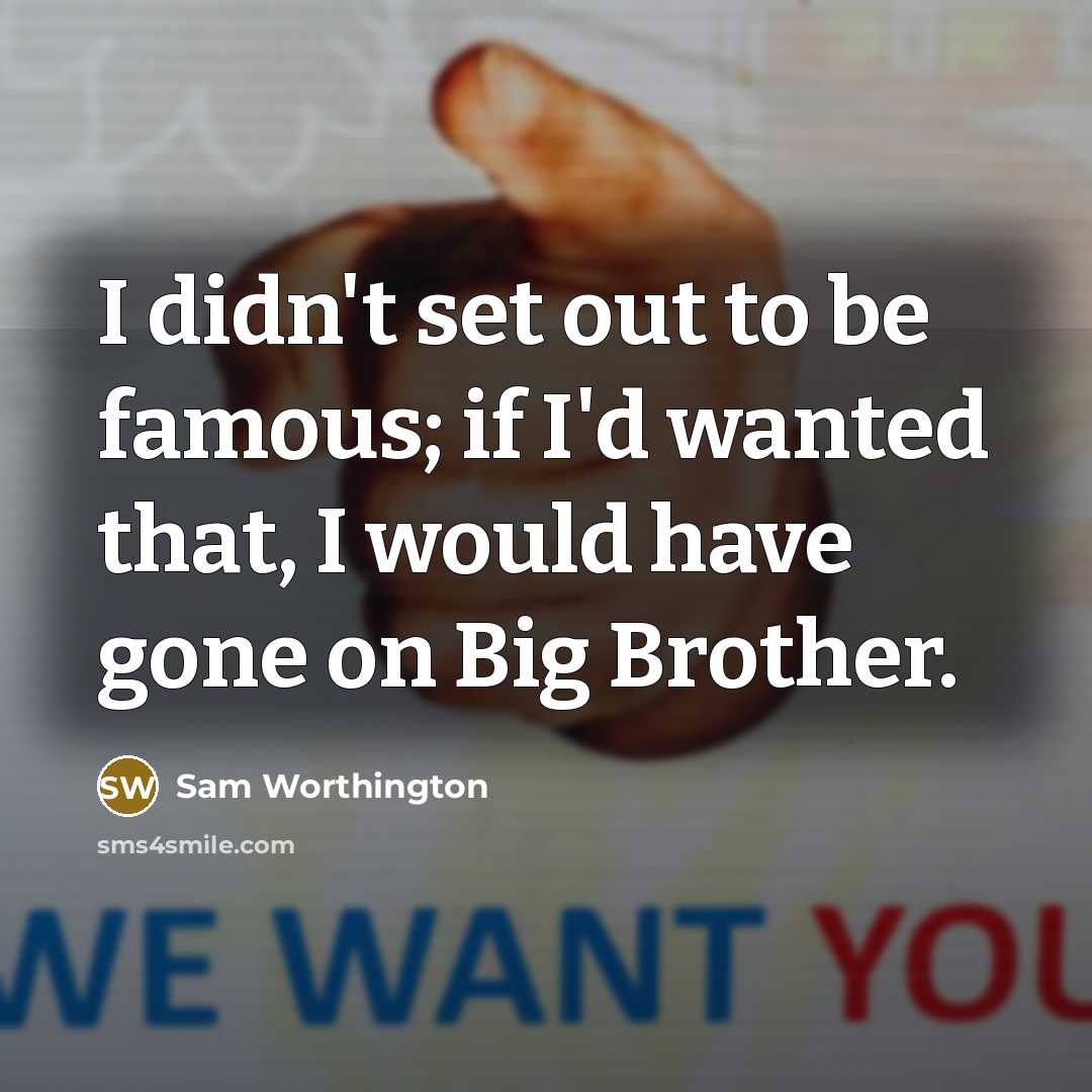 “I didn't set out to be famous; if I'd wanted…” quote by Sam Worthington