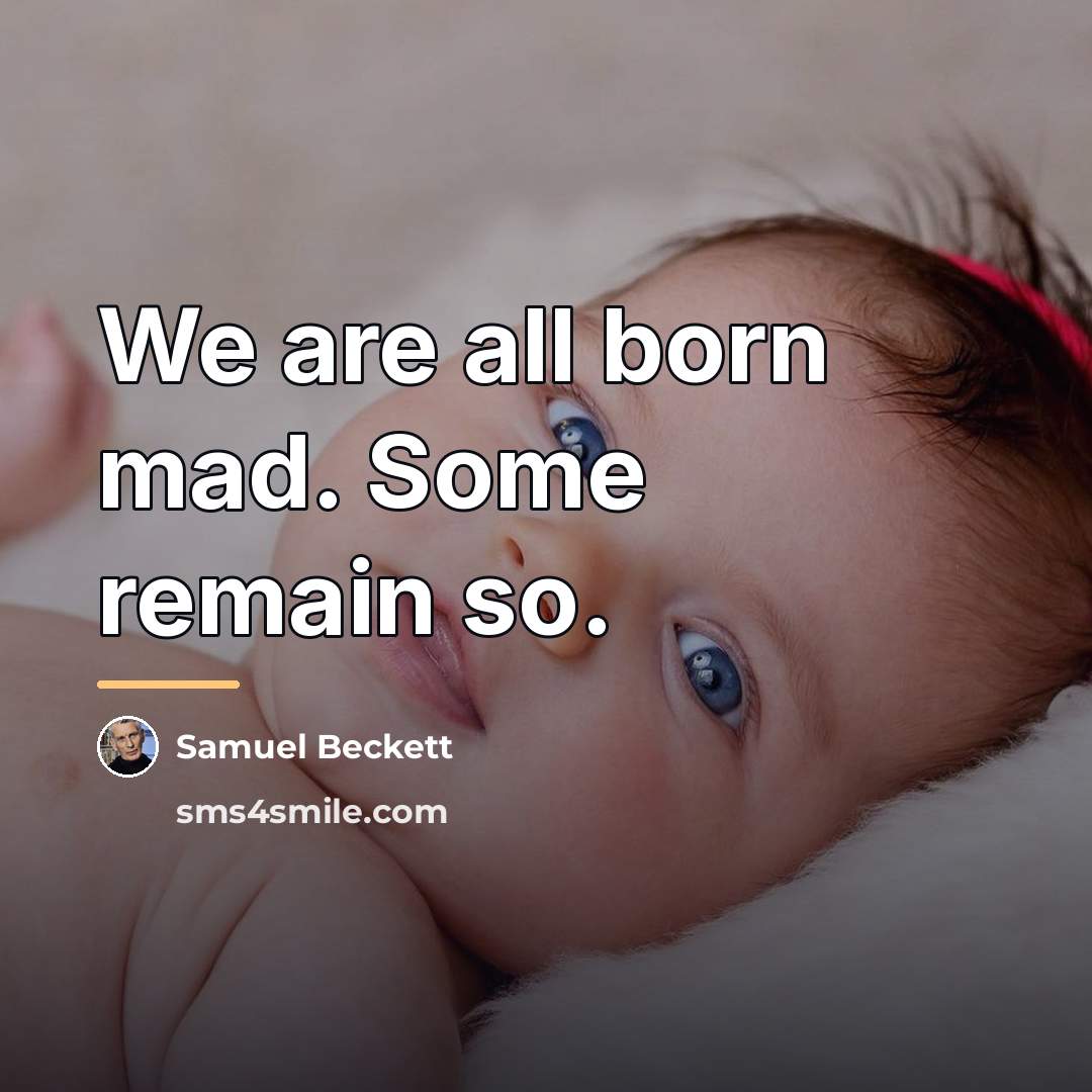 “We are all born mad. Some remain so.…” quote by Samuel Beckett