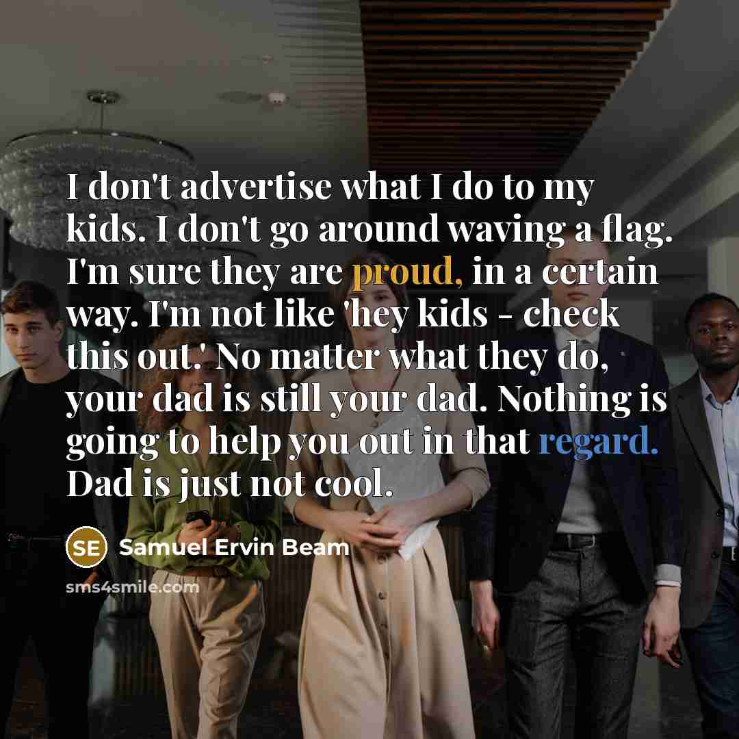 “I don't advertise what I do to my kids. I…” quote by Samuel Ervin Beam
