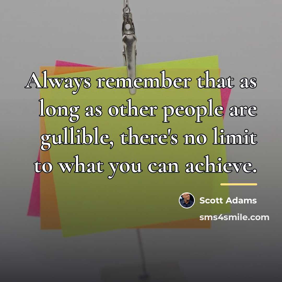 “Always remember that as long as other people are gullible,…” quote by Scott Adams