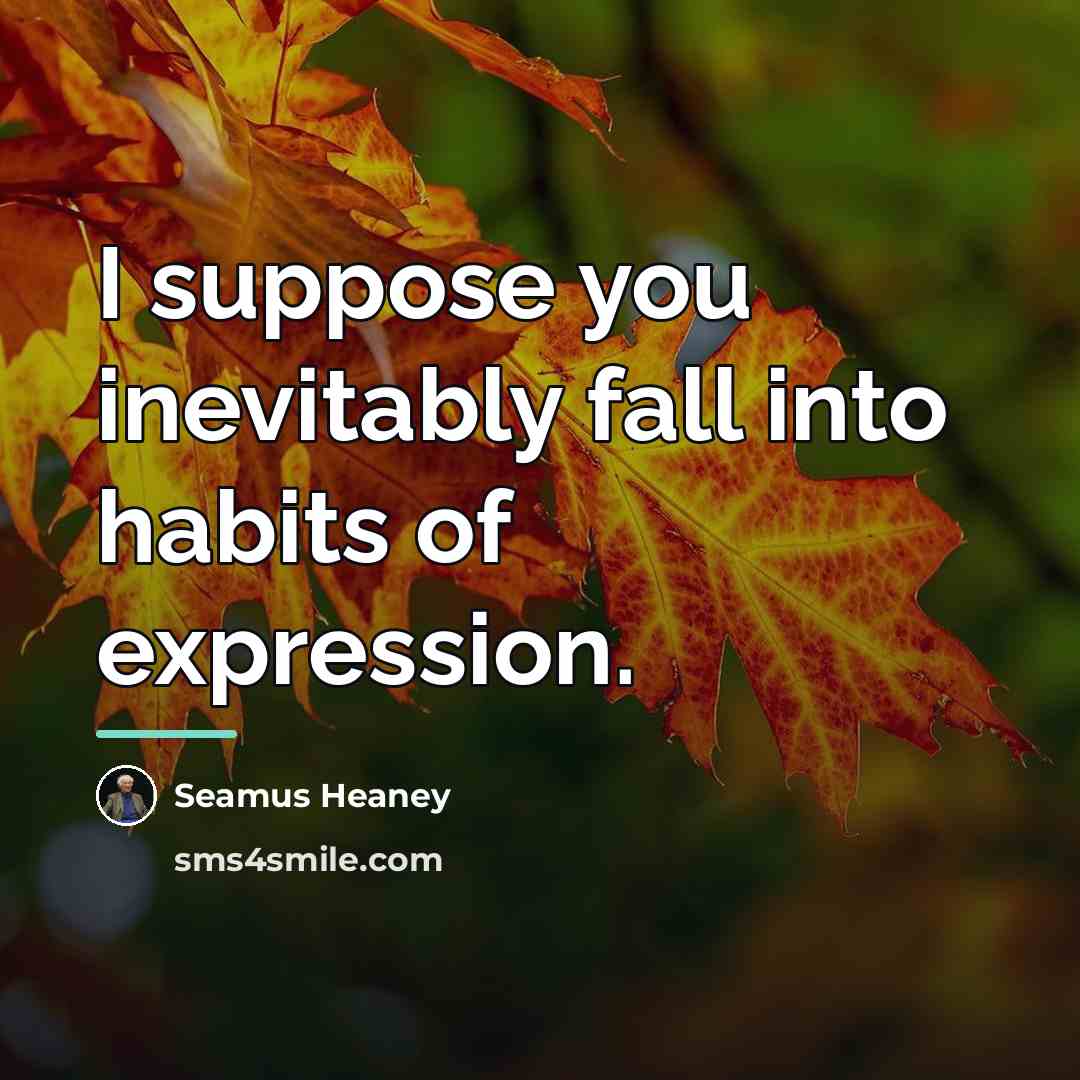 “I suppose you inevitably fall into habits of expression.…” quote by Seamus Heaney