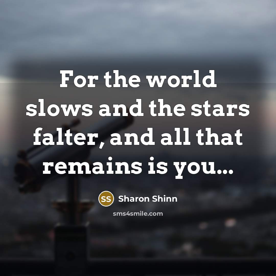 “For the world slows and the stars falter, and all…” quote by Sharon Shinn