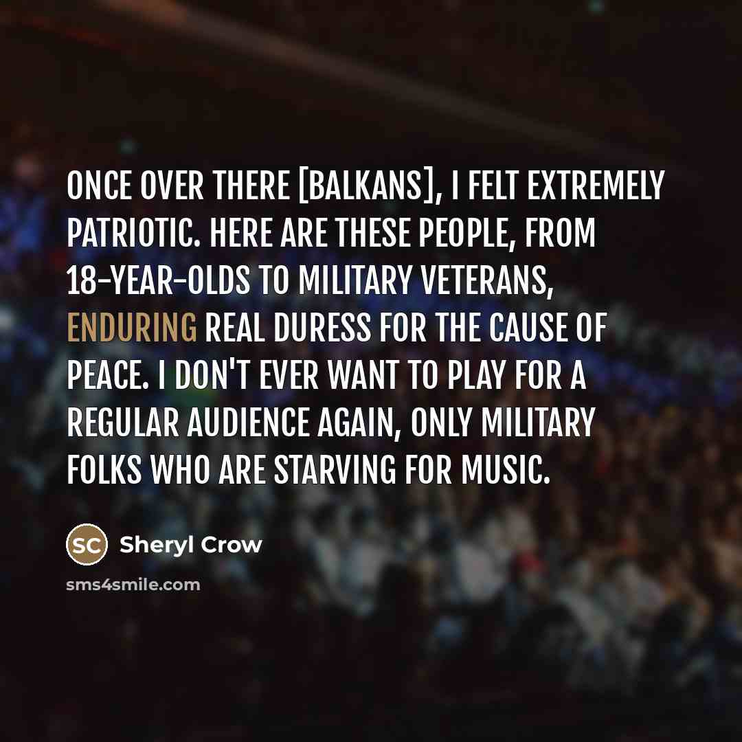 “Once over there [Balkans], I felt extremely patriotic. Here are…” quote by Sheryl Crow