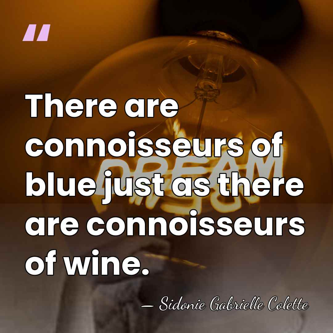 There are connoisseurs of blue just as there are connoisseurs of wine. - Sidonie Gabrielle Colette