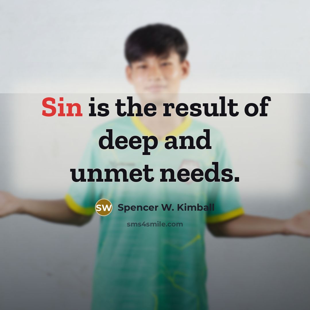 “Sin is the result of deep and unmet needs.…” quote by Spencer W. Kimball
