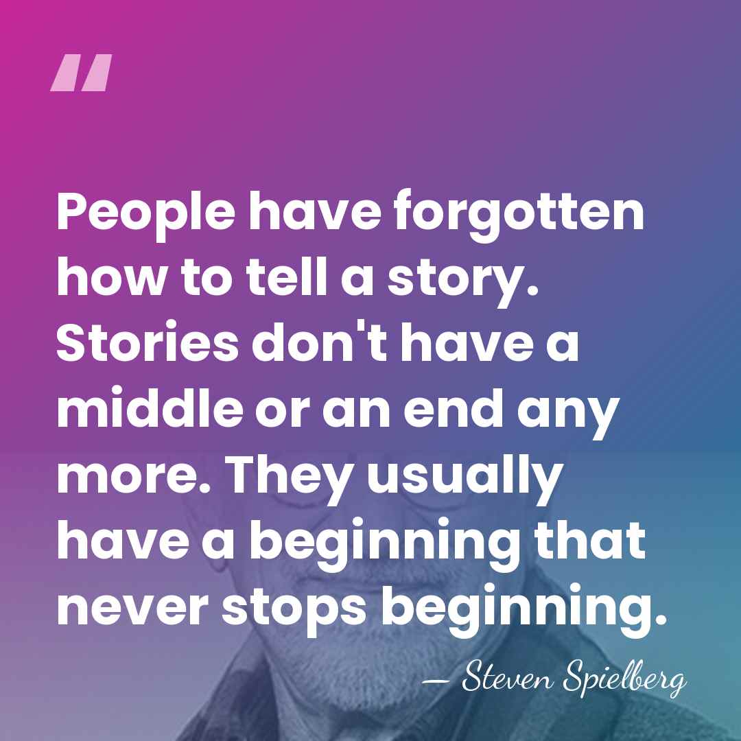 People have forgotten how to tell a story. Stories don't have a&hellip; - Steven Spielberg