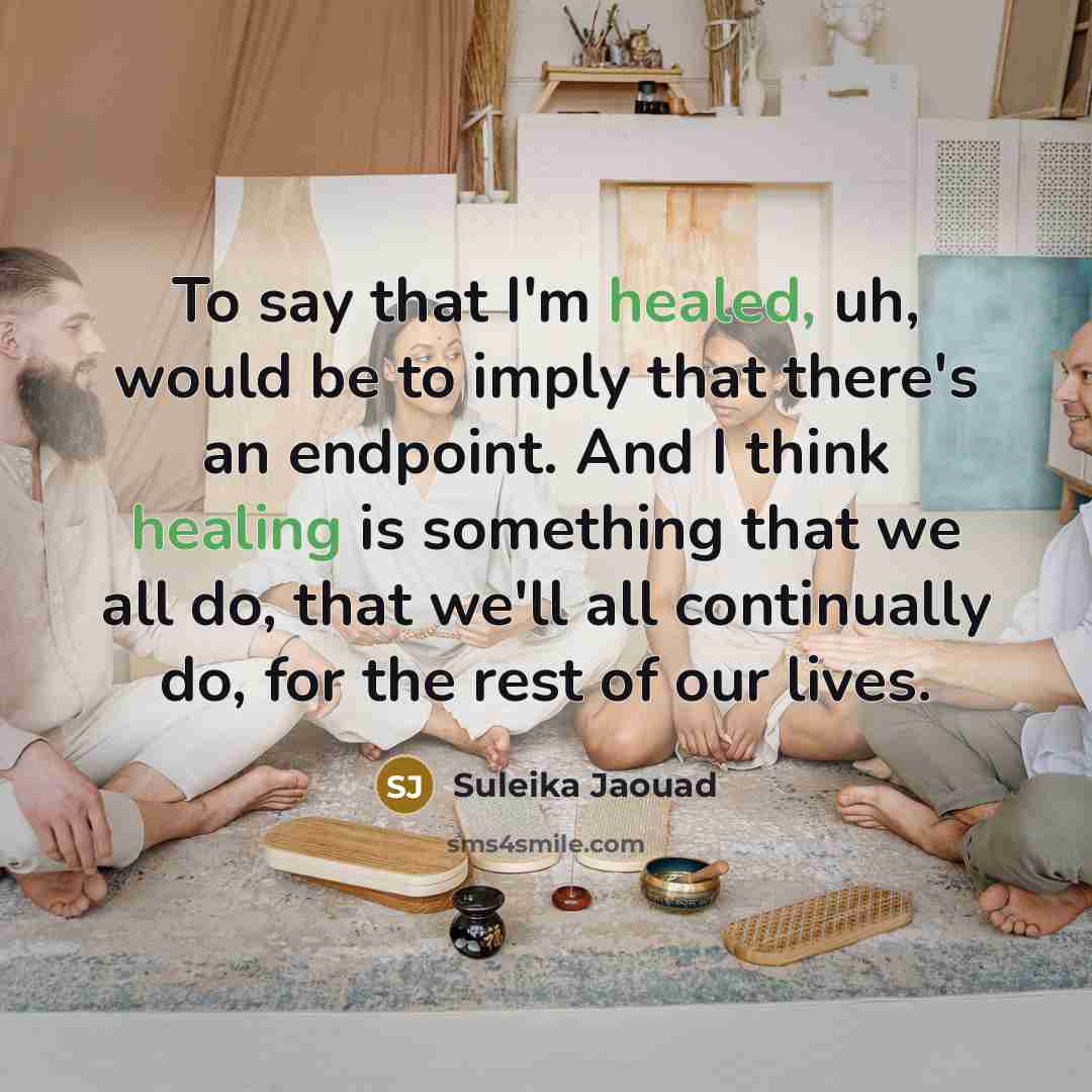 “To say that I'm healed, uh, would be to imply that there's an endpoint. And I think healing is something that we all do, that we'll all continually do, for the rest of our lives.” quote by Suleika Jaouad